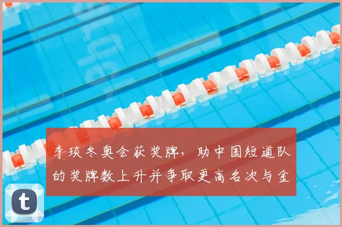 李琰冬奥会获奖牌,助中国短道队的奖牌数上升并争取更高名次与金牌